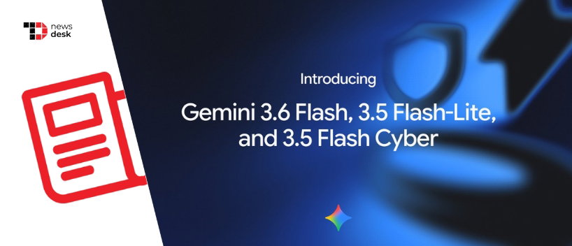 TechDogs-"Google Launches Gemini 3.6 Flash, 3.5 Flash-Lite And 3.5 Flash Cyber"