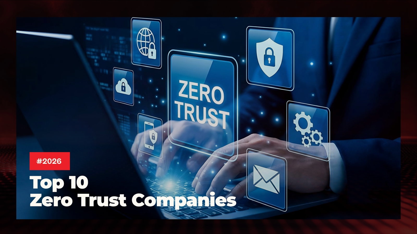 TechDogs-"Top 10 Zero Trust Companies in 2026"