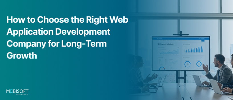 How To Choose The Right Web Application Development Company For Long-Term Growth How To Choose The Right Web Application Development Company For Long-Term Growth