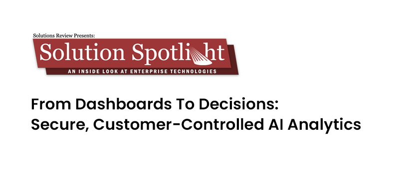 TechDogs - "From Dashboards To Decisions: Secure, Customer-Controlled AI Analytics"