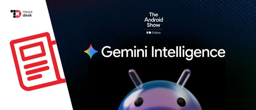 TechDogs - "Google Launches Gemini Intelligence Across Android, Chrome, And Googlebook At The Android Show: I/O Edition 2026"