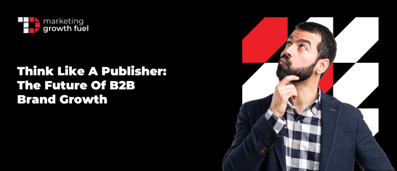 TechDogs-"Think Like a Publisher: The Future of B2B Brand Growth"