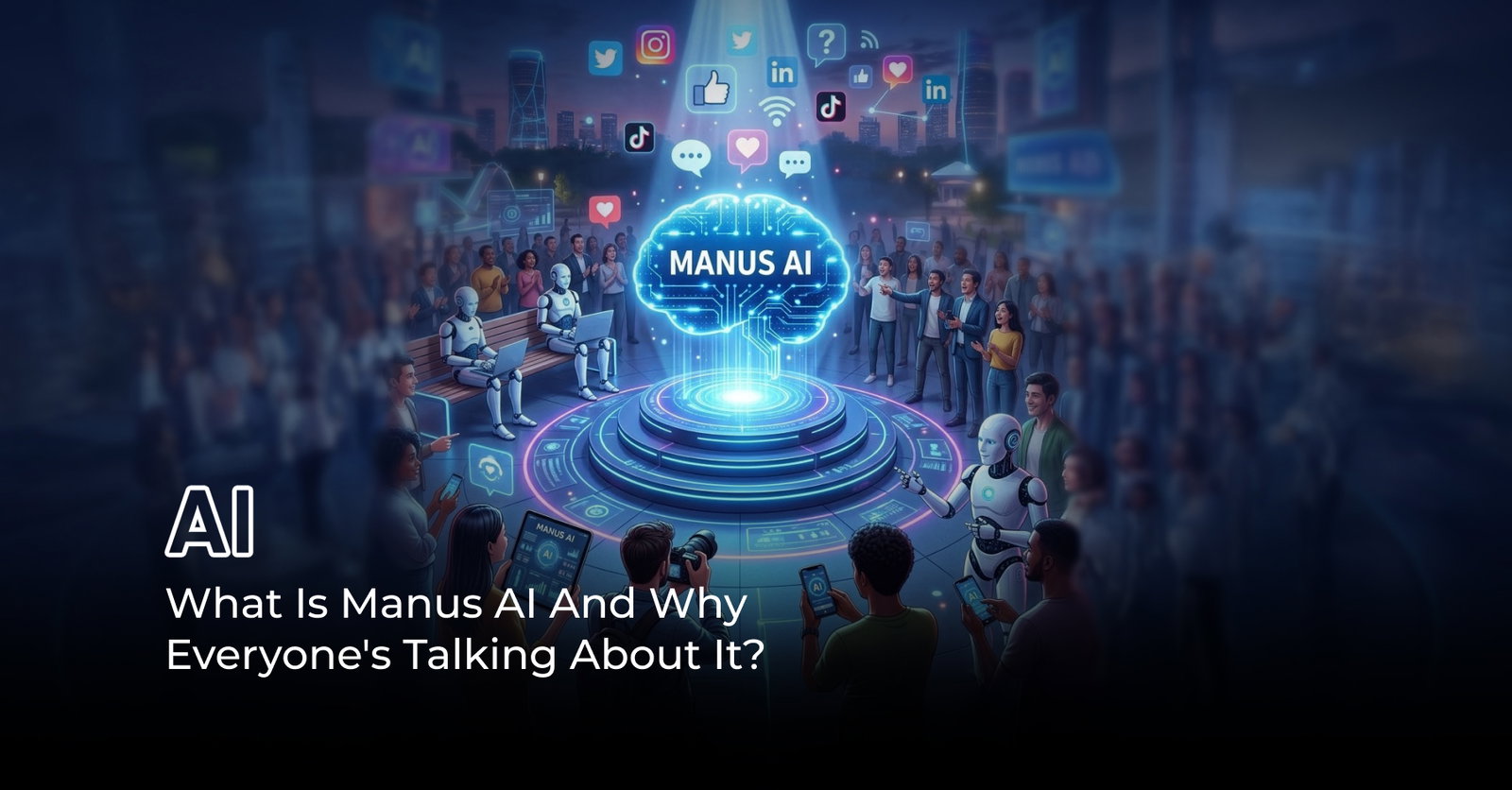 TechDogs-"What Is Manus AI And Why Everyone's Talking About It?"